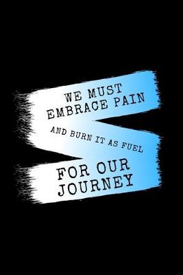 Book cover for We Must Embrace Pain And Burn It As Fuel For Our Journey