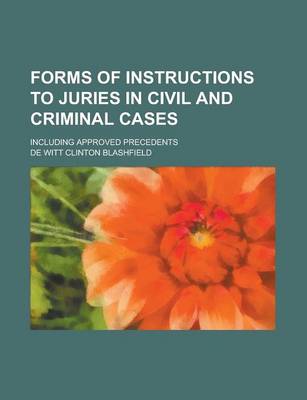 Book cover for Forms of Instructions to Juries in Civil and Criminal Cases; Including Approved Precedents