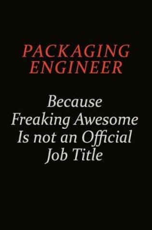 Cover of Packaging Engineer Because Freaking Awesome Is Not An Official Job Title