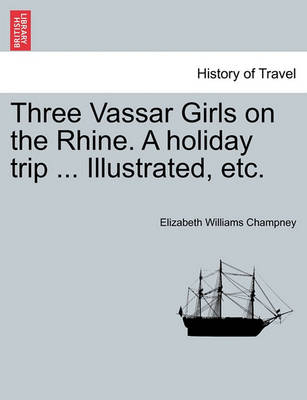 Book cover for Three Vassar Girls on the Rhine. a Holiday Trip ... Illustrated, Etc.