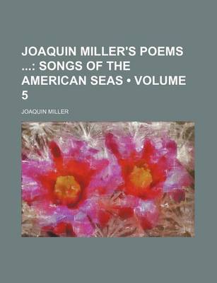 Book cover for Joaquin Miller's Poems (Volume 5); Songs of the American Seas