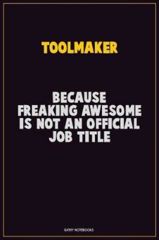 Cover of Toolmaker, Because Freaking Awesome Is Not An Official Job Title