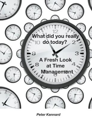 Book cover for What Did You Really Do Today? - A Fresh Look At Time Management