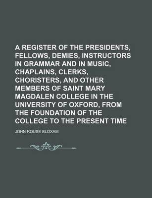 Book cover for A Register of the Presidents, Fellows, Demies, Instructors in Grammar and in Music, Chaplains, Clerks, Choristers, and Other Members of Saint Mary Magdalen College in the University of Oxford, from the Foundation of the College to the Present Time