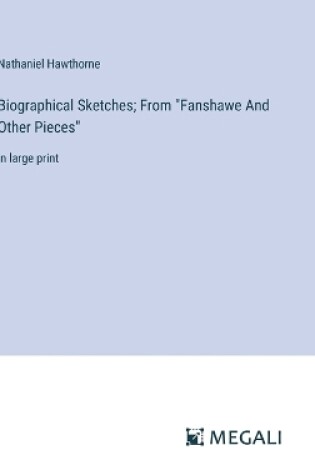 Cover of Biographical Sketches; From "Fanshawe And Other Pieces"