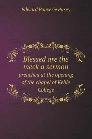 Cover of Blessed are the meek a sermon preached at the opening of the chapel of Keble College