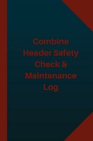 Cover of Combine Header Safety Check & Maintenance Log (Logbook, Journal - 124 pages 6x9