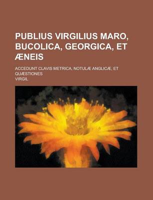 Book cover for Publius Virgilius Maro, Bucolica, Georgica, Et Aeneis; Accedunt Clavis Metrica, Notulae Anglicae, Et Quaestiones