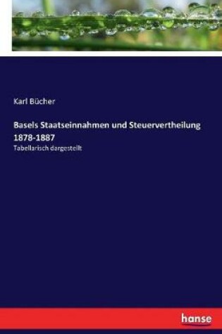 Cover of Basels Staatseinnahmen und Steuervertheilung 1878-1887