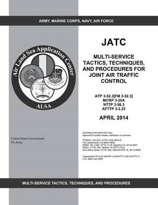 Book cover for JATC Multi-service Tactics, Techniques, and Procedures for Joint Air Traffic Control ATP 3-52.3 [FM 3-52.3] MCRP 3-25A NTTP 3-56.3 AFTTP 3-2.23 April 2014