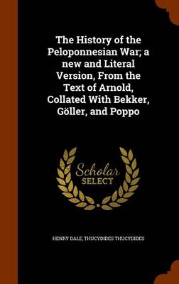 Book cover for The History of the Peloponnesian War; A New and Literal Version, from the Text of Arnold, Collated with Bekker, Goller, and Poppo
