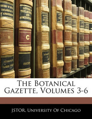 Book cover for The Botanical Gazette, Volumes 3-6