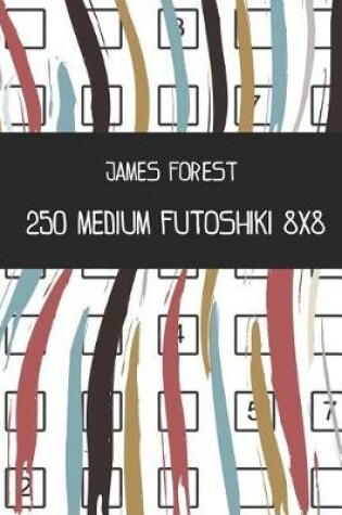 Cover of 250 Medium Futoshiki 8x8