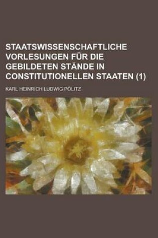 Cover of Staatswissenschaftliche Vorlesungen Fur Die Gebildeten Stande in Constitutionellen Staaten (1)