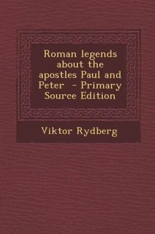 Cover of Roman Legends about the Apostles Paul and Peter - Primary Source Edition