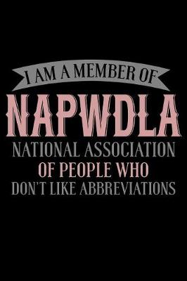 Book cover for I Am A Member Of NAPWDLA National Association Of People Who Don't Like Abbreviations