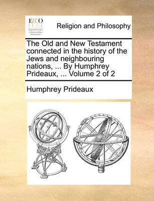 Book cover for The Old and New Testament Connected in the History of the Jews and Neighbouring Nations, ... by Humphrey Prideaux, ... Volume 2 of 2