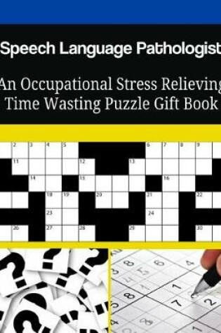 Cover of Speech Language Pathologist An Occupational Stress Relieving Time Wasting Puzzle Gift Book