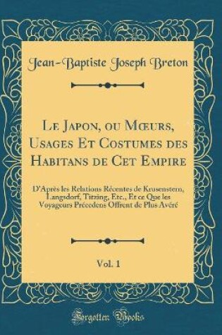 Cover of Le Japon, Ou Moeurs, Usages Et Costumes Des Habitans de CET Empire, Vol. 1