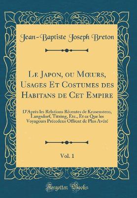 Book cover for Le Japon, Ou Moeurs, Usages Et Costumes Des Habitans de CET Empire, Vol. 1