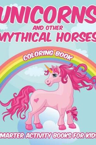 Cover of Unicorns and Other Mythical Horses Coloring Book