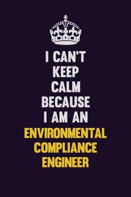 Book cover for I can't Keep Calm Because I Am An Environmental Compliance Engineer