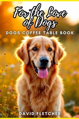 Cover of For the Love of Dogs - Dogs Coffee Table Book