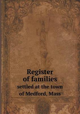 Book cover for Register of families settled at the town of Medford, Mass