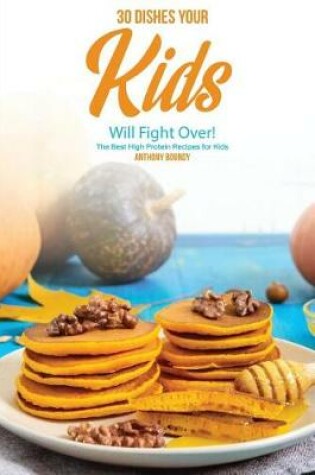 Cover of 30 Dishes Your Kids Will Fight Over!