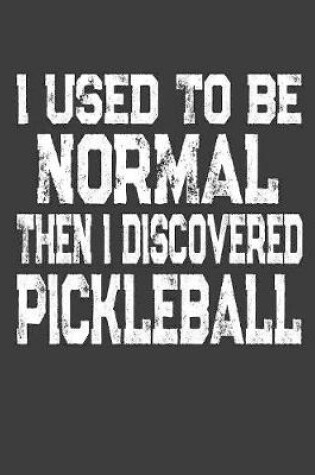 Cover of I Used To Be Normal Then I Discovered Pickleball