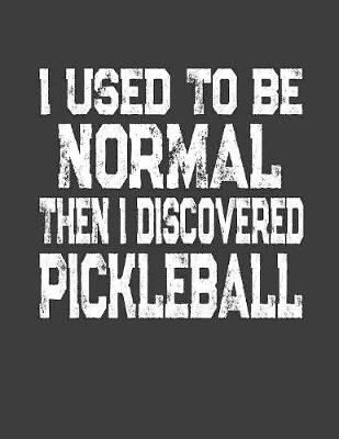 Book cover for I Used To Be Normal Then I Discovered Pickleball