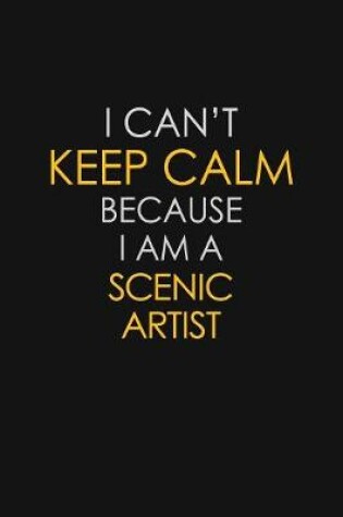 Cover of I Can't Keep Calm Because I Am A Scenic Artist