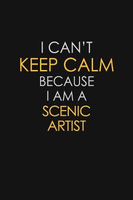 Book cover for I Can't Keep Calm Because I Am A Scenic Artist