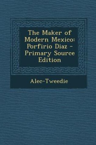 Cover of The Maker of Modern Mexico