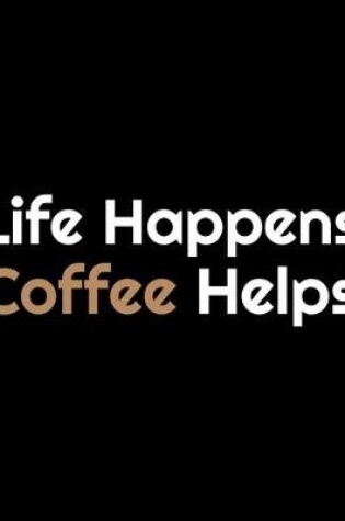 Cover of Life Happens Coffee Helps