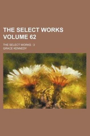 Cover of The Select Works Volume 62; The Select Works 3