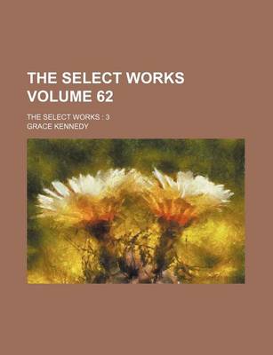 Book cover for The Select Works Volume 62; The Select Works 3