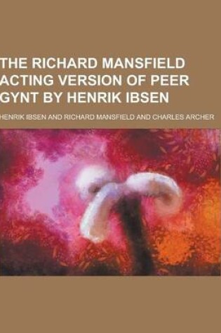 Cover of The Richard Mansfield Acting Version of Peer Gynt by Henrik Ibsen