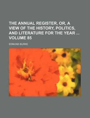 Book cover for The Annual Register, Or, a View of the History, Politics, and Literature for the Year Volume 85