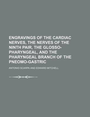 Book cover for Engravings of the Cardiac Nerves, the Nerves of the Ninth Pair, the Glosso-Pharyngeal, and the Pharyngeal Branch of the Pneomo-Gastric