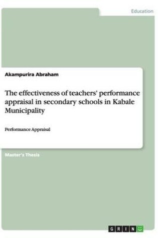 Cover of The effectiveness of teachers' performance appraisal in secondary schools in Kabale Municipality