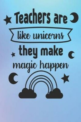 Cover of Teachers Are Like Unicorns, They Make Magic Happen