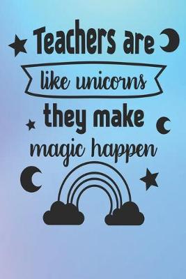 Book cover for Teachers Are Like Unicorns, They Make Magic Happen