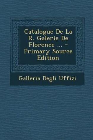 Cover of Catalogue de La R. Galerie de Florence ... - Primary Source Edition