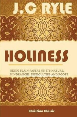 Cover of Holiness;being Plain Papers on Its Nature, Hindrances, Difficulties and Roots