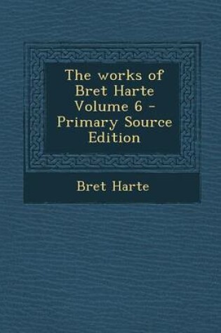 Cover of Works of Bret Harte Volume 6