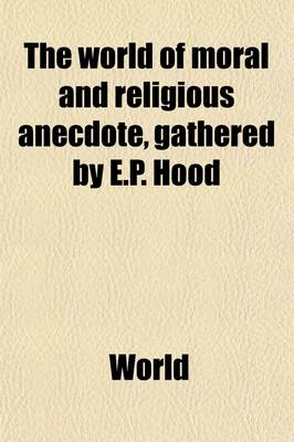 Book cover for The World of Moral and Religious Anecdote, Gathered by E.P. Hood