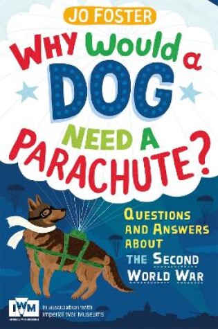 Cover of Why Would A Dog Need A Parachute? Questions and answers about the Second World War