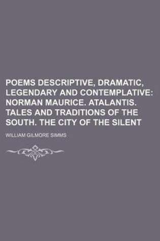 Cover of Poems Descriptive, Dramatic, Legendary and Contemplative; Norman Maurice. Atalantis. Tales and Traditions of the South. the City of the Silent