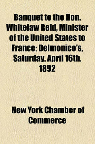 Cover of Banquet to the Hon. Whitelaw Reid, Minister of the United States to France; Delmonico's, Saturday, April 16th, 1892